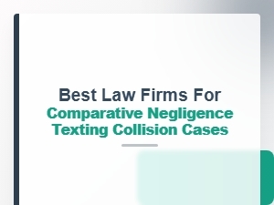 Best Law Firms for Comparative Negligence Texting Cases