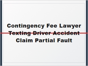 Contingency Fee Lawyer for Texting Accident Partial Fault