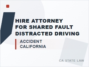 Hire Attorney for Shared Fault Distracted Driving in Ca