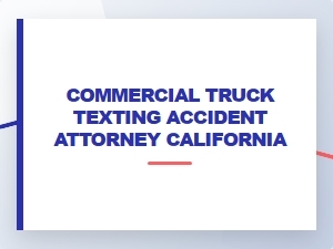 Commercial Truck Texting Accident Attorney in California