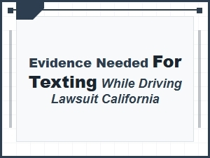 Evidence Needed for Texting While Driving Lawsuit California