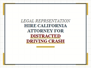 Hire California Attorney for Distracted Driving Crash